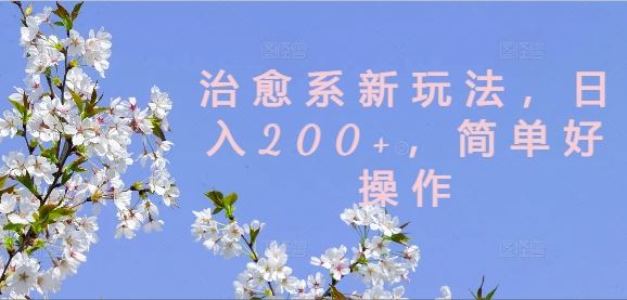 治愈系新玩法，日入200+，简单好操作【揭秘】-占领资源网