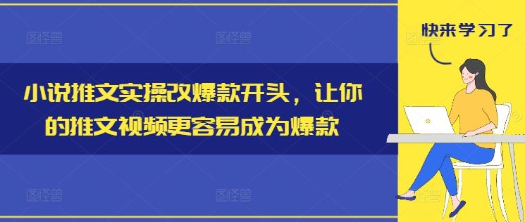 小说推文实操改爆款开头，让你的推文视频更容易成为爆款-占领资源网