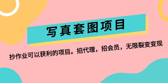 （12220期）写真套图项目：抄作业可以获利的项目。招代理，招会员，无限裂变变现-占领资源网