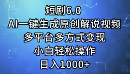 （12227期）短剧6.0 AI一键生成原创解说视频，多平台多方式变现，小白轻松操作，日…-占领资源网