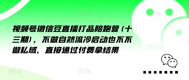 视频号微信豆直播打品陪跑营(十三期)，‮做不‬自‮流然‬冷‮动启‬也不不做私域，‮接直‬通‮付过‬费拿结果-占领资源网