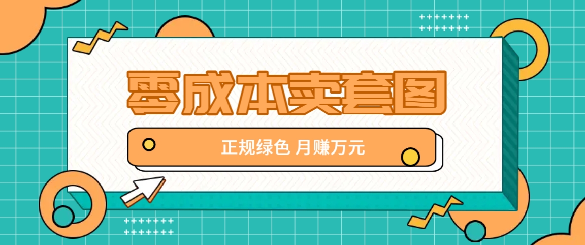零成本卖套图，绿色正规项目，简单操作月收益10000+【揭秘】-占领资源网