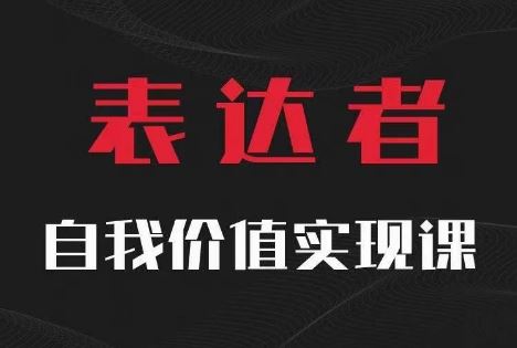 【表达者】自我价值实现课，思辨盛宴极致表达-占领资源网