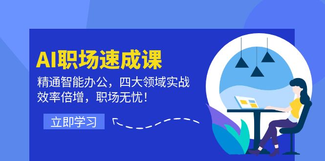 （12247期）AI职场速成课：精通智能办公，四大领域实战，效率倍增，职场无忧！-占领资源网