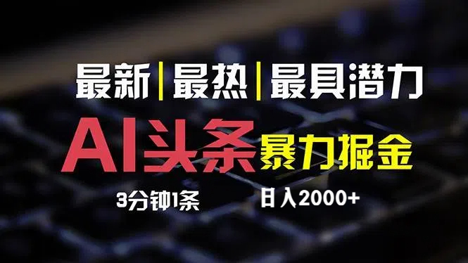 （12254期）最新AI头条掘金，每天10分钟，简单复制粘贴，小白月入2万+-占领资源网