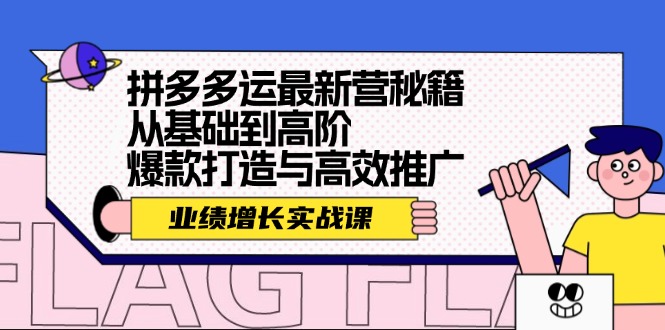 （12260期）拼多多运最新营秘籍：业绩 增长实战课，从基础到高阶，爆款打造与高效推广-占领资源网