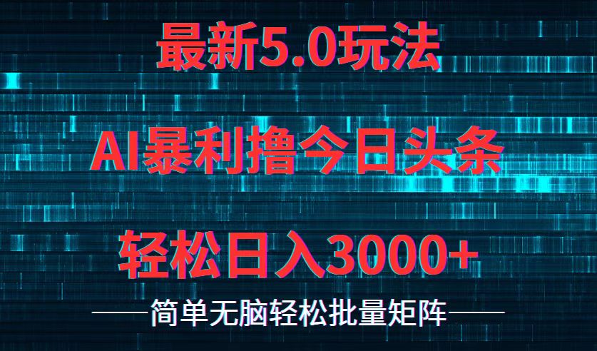 （12263期）今日头条5.0最新暴利玩法，轻松日入3000+-占领资源网