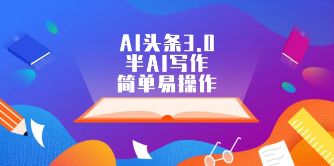 （12266期）AI头条3.0，半AI写作，简单易操作-占领资源网