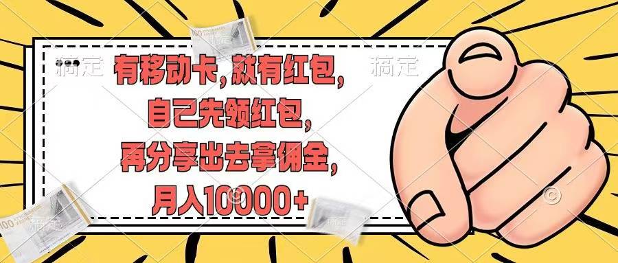 （12282期）有移动卡，就有红包，自己先领红包，再分享出去拿佣金，月入10000+-占领资源网