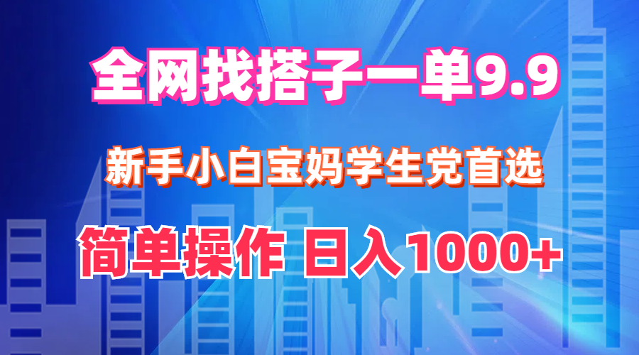 （12295期）全网找搭子1单9.9 新手小白宝妈学生党首选 简单操作 日入1000+-占领资源网