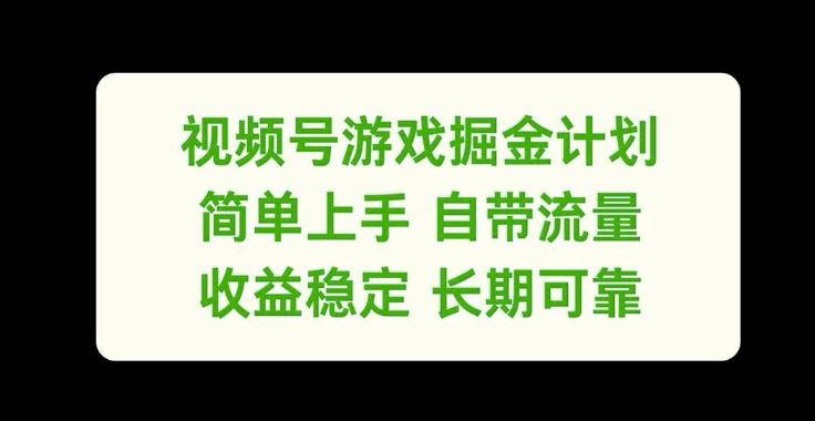 视频号游戏掘金计划，简单上手自带流量，收益稳定长期可靠【揭秘】-占领资源网