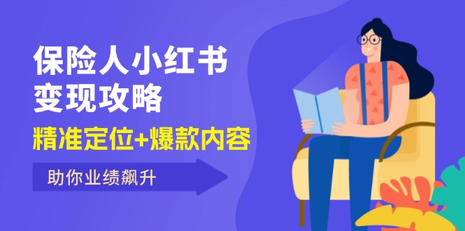 （12307期）保 险 人 小红书变现攻略，精准定位+爆款内容，助你业绩飙升-占领资源网