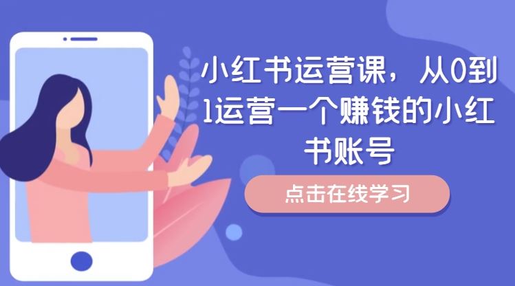 小红书运营课，从0到1运营一个赚钱的小红书账号-占领资源网