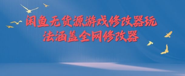 闲鱼无货源游戏修改器玩法涵盖全网修改器-占领资源网