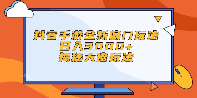 （12350期）抖音手游全新偏门玩法，日入3000+，揭秘大佬玩法-占领资源网