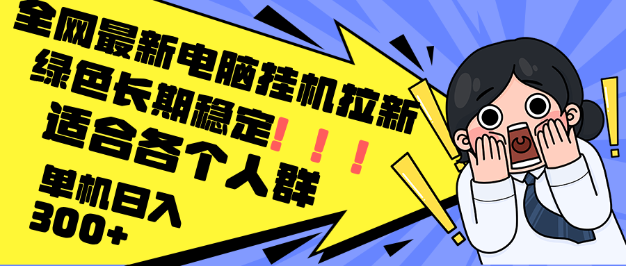 （12354期）最新电脑挂机拉新，单机300+，绿色长期稳定，适合各个人群-占领资源网