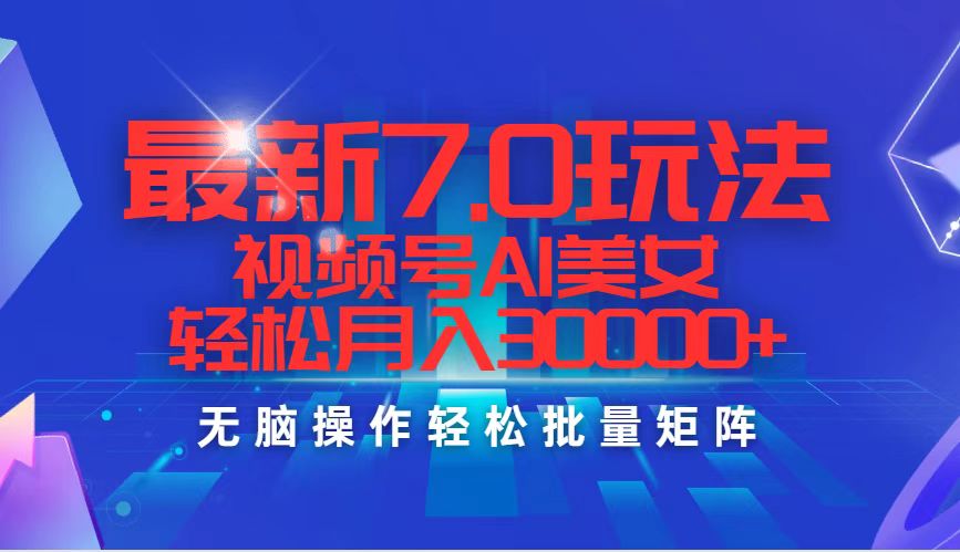 （12358期）最新7.0玩法视频号AI美女，轻松月入30000+-占领资源网