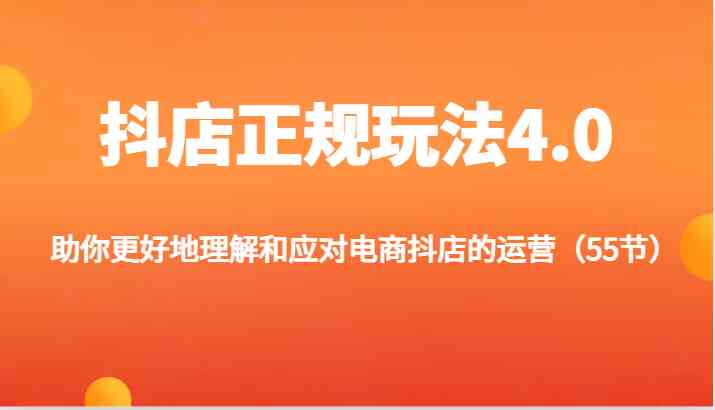 抖店正规玩法4.0-助你更好地理解和应对电商抖店的运营（更新）-占领资源网