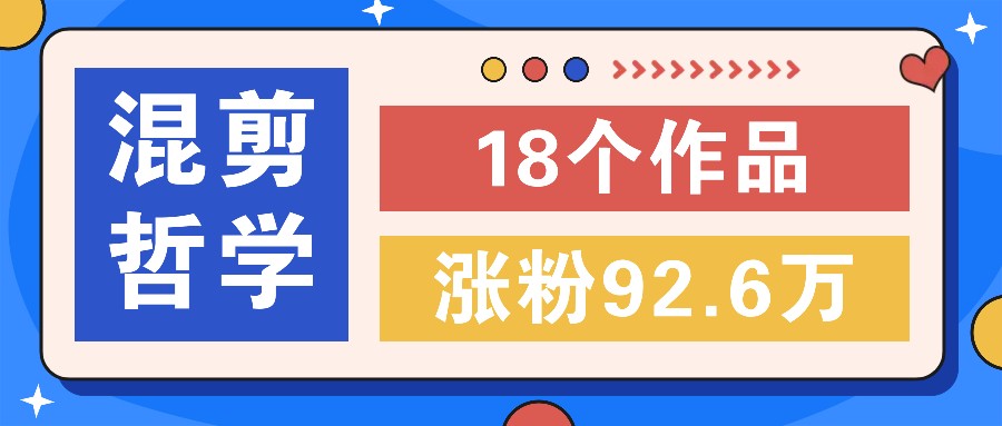 短视频混剪哲学号，小众赛道大爆款18个作品，涨粉92.6万！-占领资源网