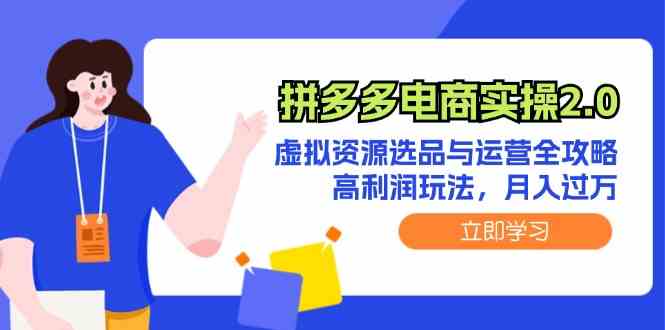 拼多多电商实操2.0：虚拟资源选品与运营全攻略，高利润玩法，月入过万-占领资源网