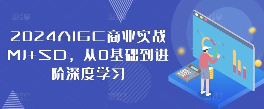2024AIGC商业实战MJ+SD，从0基础到进阶深度学习-占领资源网