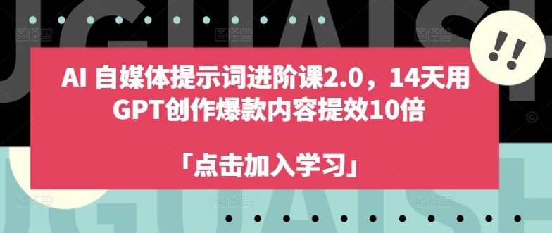 AI自媒体提示词进阶课2.0，14天用 GPT创作爆款内容提效10倍-占领资源网