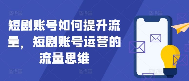 短剧账号如何提升流量，短剧账号运营的流量思维-占领资源网