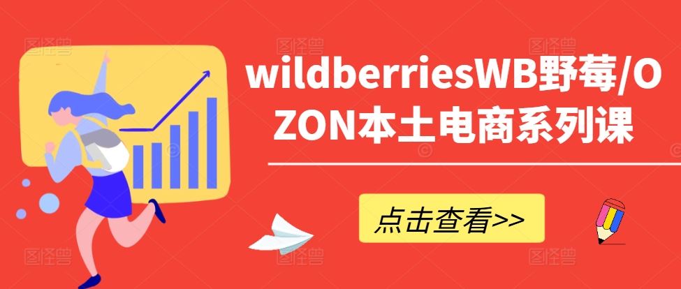 wildberriesWB野莓/OZON本土电商系列课，掌握WB产品优化，出单技巧和订单处理等-占领资源网