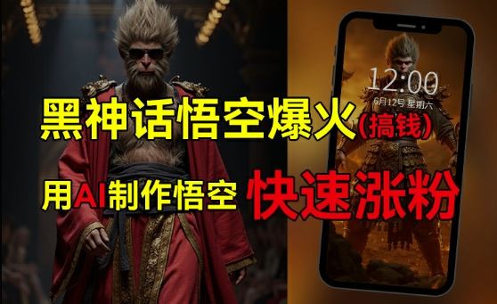 黑神话悟空爆火，已有人利用这波热点变现几十万，普通人也可用AI蹭上这波热度搞钱，有多重变现方法-占领资源网