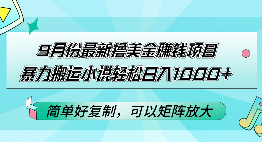 （12487期）9月份最新撸美金赚钱项目，暴力搬运小说轻松日入1000+，简单好复制可以…-占领资源网
