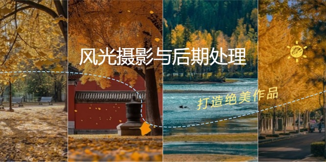 （12476期）风光 摄影与后期处理全课程：掌握光影、色彩、构图，打造绝美作品-占领资源网