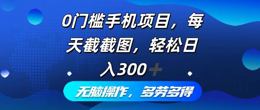 （12451期）0门槛手机项目，每天截截图，轻松日入300+，无脑操作多劳多得-占领资源网