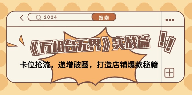 （12437期）《万相台无界》实战篇：卡位抢流，递增破圈，打造店铺爆款秘籍-无水印-占领资源网