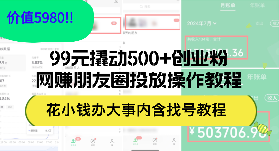 （12431期）99元撬动500+创业粉，网赚朋友圈投放操作教程价值5980！花小钱办大事内…-占领资源网