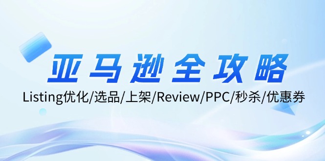 （12416期）亚马逊全攻略：Listing优化/选品/上架/Review/PPC/秒杀/优惠券/无水印课-占领资源网