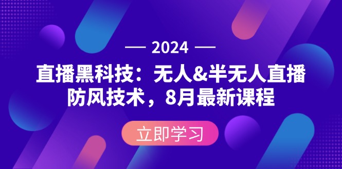 （12381期）2024直播黑科技：无人&半无人直播防风技术，8月最新课程-占领资源网