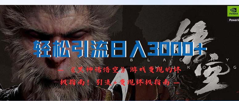 （12335期）轻松引流日入3000+：《黑神话悟空》游戏变现的终极指南！引流+变现终极…-占领资源网