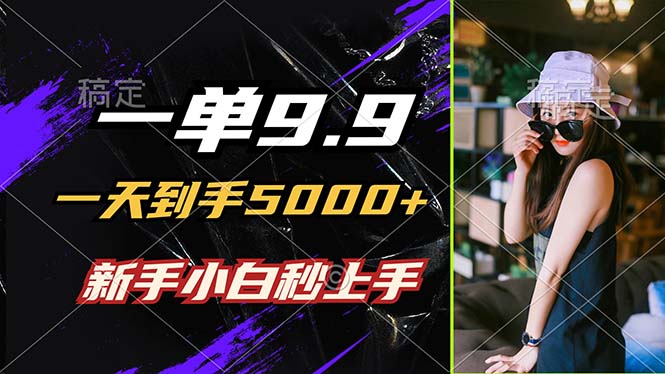 （12536期）一单9.9，一天到手5000+，不挑人，小白当天上手，制作作品只需1分钟-占领资源网