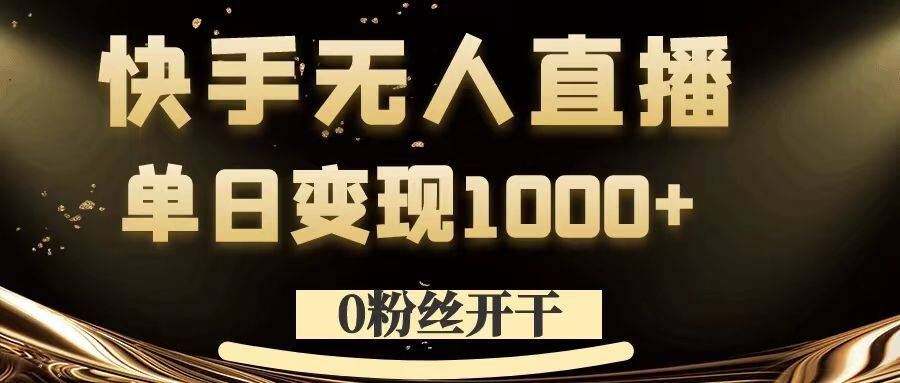 0粉丝开干，快手无人直播，单日变现1k+【揭秘】-占领资源网
