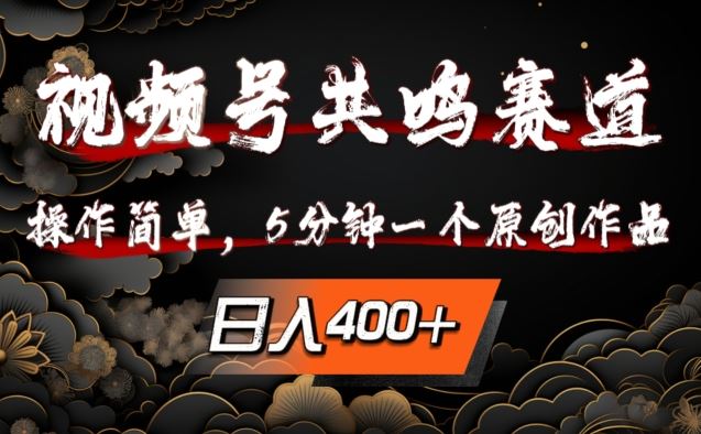视频号共鸣赛道，操作简单，5分钟1个原创作品，日入几张【揭秘】-占领资源网