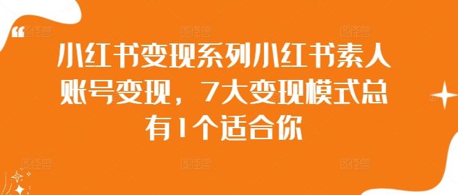 小红书变现系列小红书素人账号变现，7大变现模式总有1个适合你-占领资源网