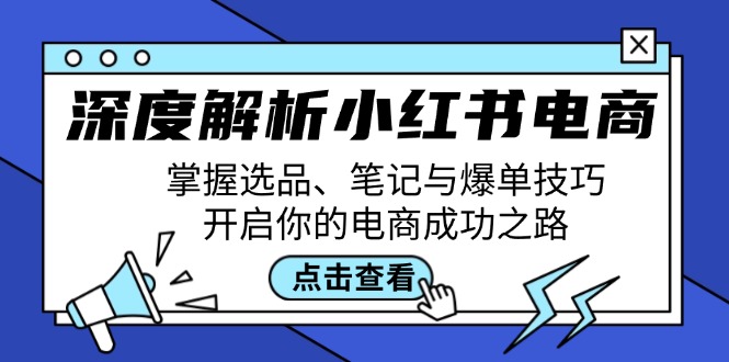 （12585期）深度解析小红书电商：掌握选品、笔记与爆单技巧，开启你的电商成功之路-占领资源网