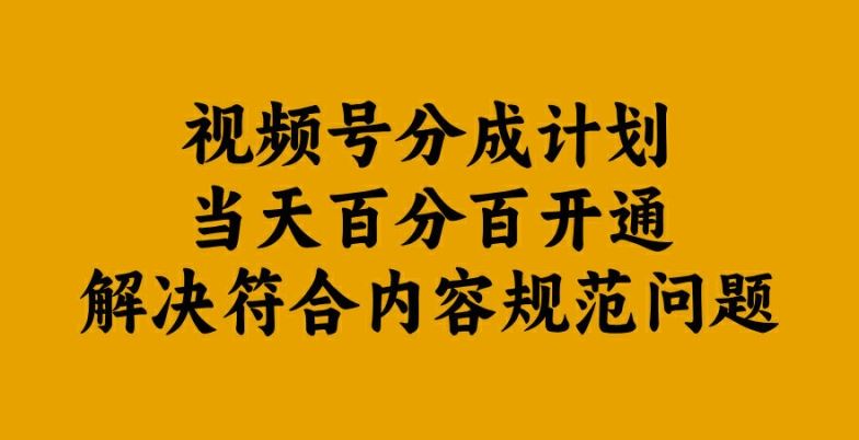视频号分成计划当天百分百开通解决符合内容规范问题【揭秘】-占领资源网