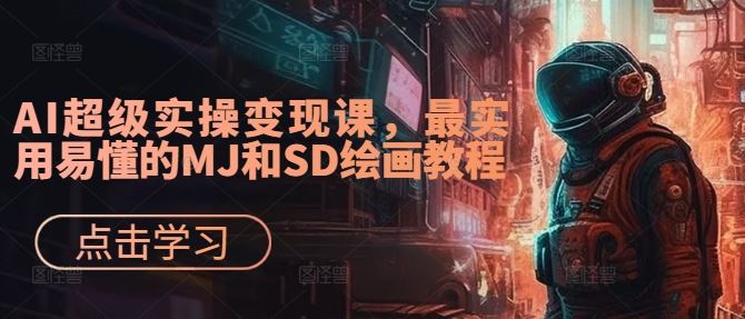 AI超级实操变现课，最实用易懂的MJ和SD绘画教程-占领资源网