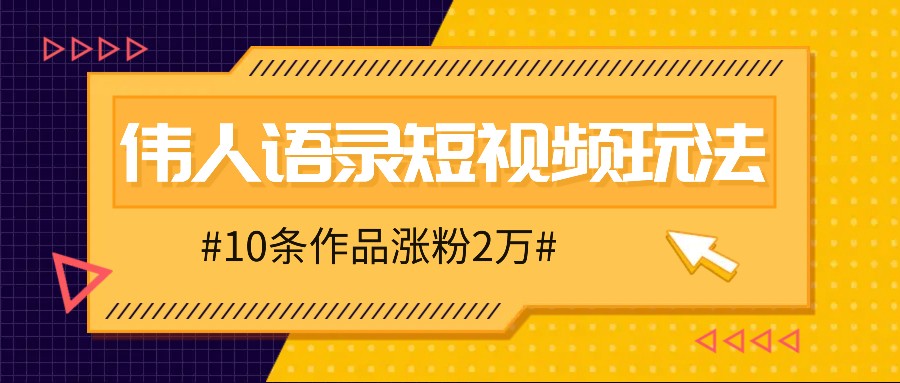 人人可做的伟人语录视频玩法，零成本零门槛，10条作品轻松涨粉2万-占领资源网