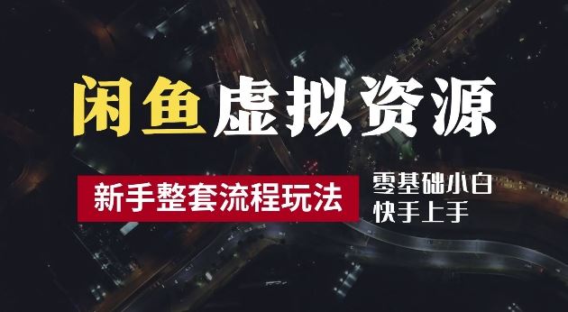 2024最新闲鱼虚拟资源玩法，养号到出单整套流程，多管道收益，每天2小时月收入过万【揭秘】-占领资源网
