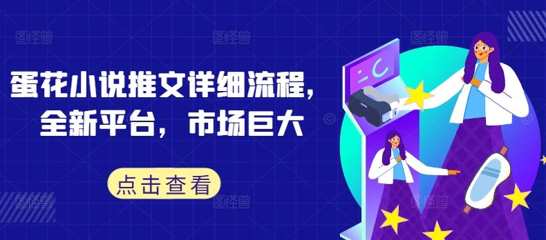 蛋花小说推文详细流程，全新平台，市场巨大-占领资源网