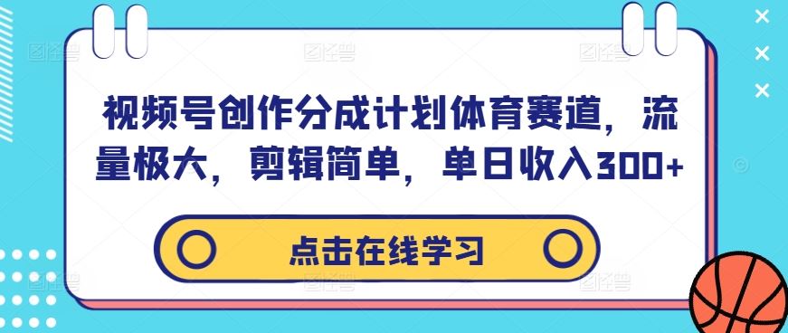 视频号创作分成计划体育赛道，流量极大，剪辑简单，单日收入300+-占领资源网