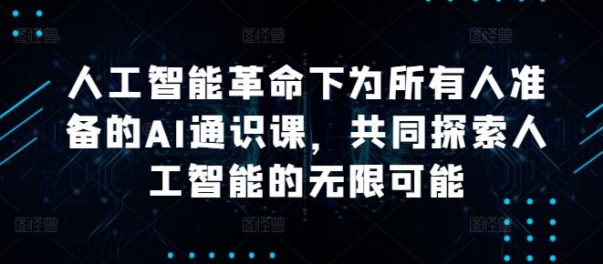 人工智能革命下为所有人准备的AI通识课，共同探索人工智能的无限可能-占领资源网