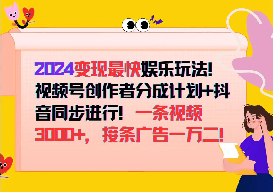 （12648期）2024变现最快娱乐玩法！视频号创作者分成计划+抖音同步进行！一条视频3…-占领资源网